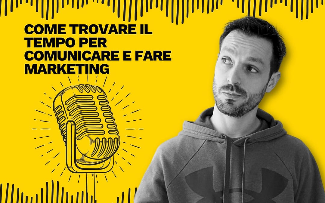 Come trovare il tempo per comunicare e fare marketing