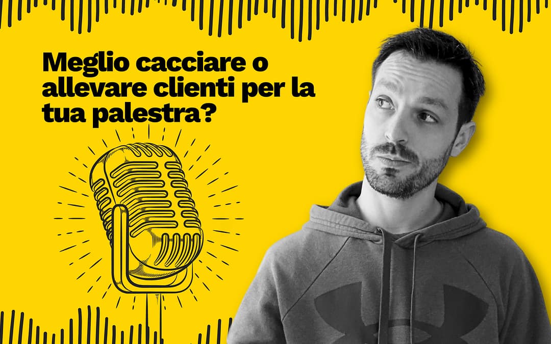 Meglio cacciare o allevare clienti per la tua palestra?