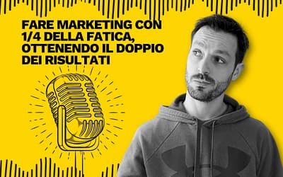 Fare marketing con 1/4 della fatica, ottenendo il doppio dei risultati