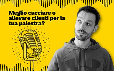 Meglio cacciare o allevare clienti per la tua palestra?